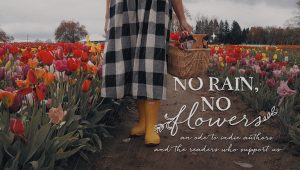 no rain no flowers - an ode to indie authors and the readers who support us